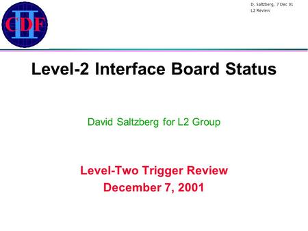 D. Saltzberg, 7 Dec 01 L2 Review Level-2 Interface Board Status David Saltzberg for L2 Group Level-Two Trigger Review December 7, 2001.