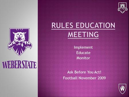 Implement Educate Monitor Ask Before You Act! Football November 2009.