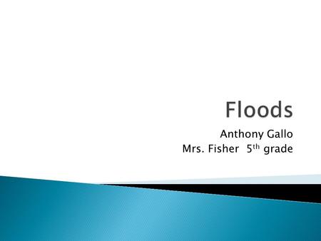 Anthony Gallo Mrs. Fisher 5 th grade. Sometimes icy or melting ground can make floods worse. When the soil can’t soak up any more water, it will send.