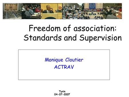 Turin 04-07-2007 Freedom of association: Standards and Supervision Monique Cloutier ACTRAV.
