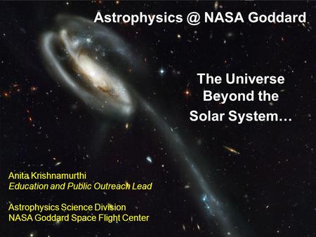 NASA Goddard The Universe Beyond the Solar System… Anita Krishnamurthi Education and Public Outreach Lead.