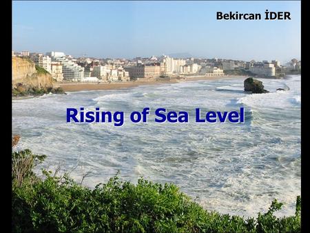 Rising of Sea Level Bekircan İDER. In the world, the sea level has been rising about 1.8 mm/year for the past century.