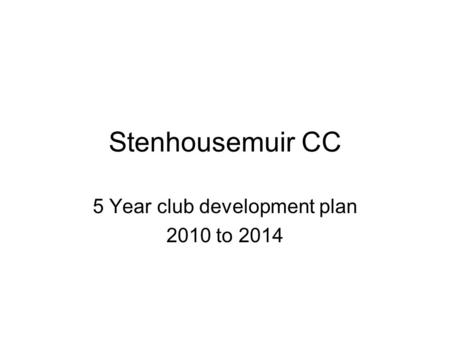 Stenhousemuir CC 5 Year club development plan 2010 to 2014.