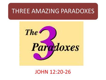 THREE AMAZING PARADOXES JOHN 12:20-26. INTRODUCTION  Our text opens with a group of God – fearing Gentiles (Greeks) who have come to worship at the Passover.