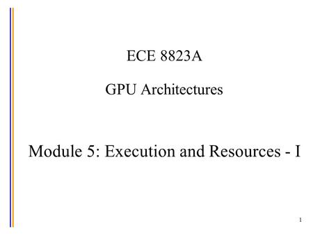 1 ECE 8823A GPU Architectures Module 5: Execution and Resources - I.