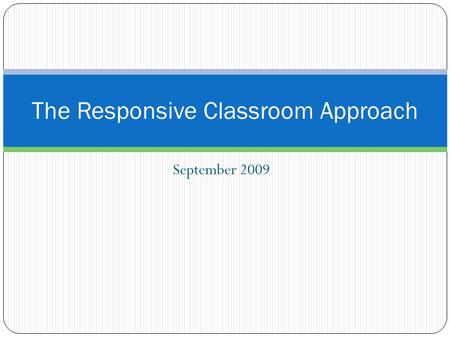 September 2009 The Responsive Classroom Approach.