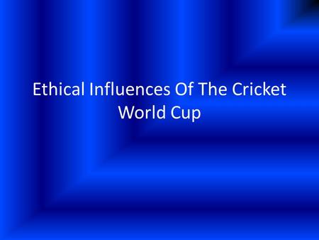Ethical Influences Of The Cricket World Cup. Self If big names or starts get taken out of the games due too cheats, I would have less of an interest in.