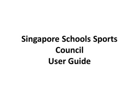 Singapore Schools Sports Council User Guide. Table of Contents How To Login How To Logout How To Add Games Content (Same for ASG) How To Edit Games Content.
