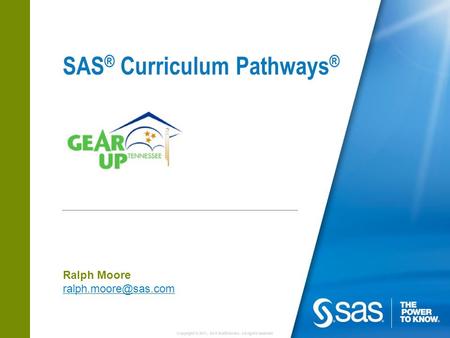 Copyright © 2011, SAS Institute Inc. All rights reserved. SAS ® Curriculum Pathways ® Ralph Moore