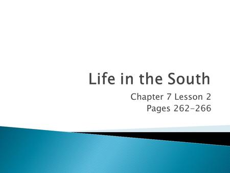 Life in the South Chapter 7 Lesson 2 Pages 262-266.
