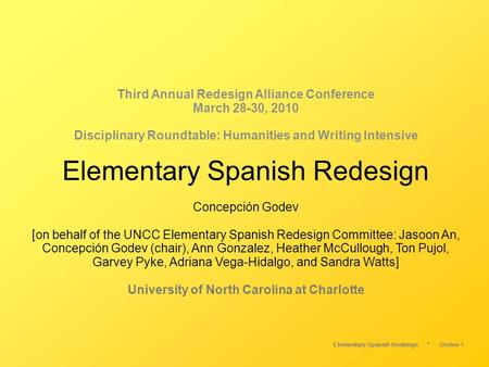 Elementary Spanish Redesign *Godev 1 Third Annual Redesign Alliance Conference March 28-30, 2010 Disciplinary Roundtable: Humanities and Writing Intensive.
