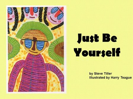 Just Be Yourself by Steve Tiller Illustrated by Harry Teague.