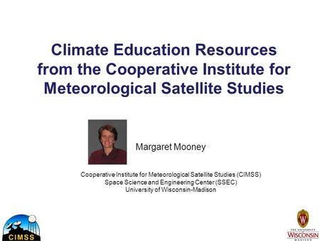 Climate Education Resources from the Cooperative Institute for Meteorological Satellite Studies Margaret Mooney Cooperative Institute for Meteorological.