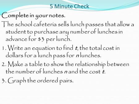 5 Minute Check Complete in your notes. The school cafeteria sells lunch passes that allow a student to purchase any number of lunches in advance for $3.