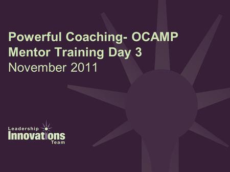 Powerful Coaching- OCAMP Mentor Training Day 3 November 2011.