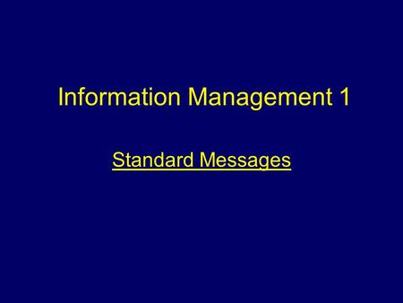 Information Management 1 Standard Messages. Aim To provide students with information regarding standard messages.