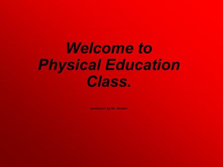 Welcome to Physical Education Class. Developed by Mr. Recktor.