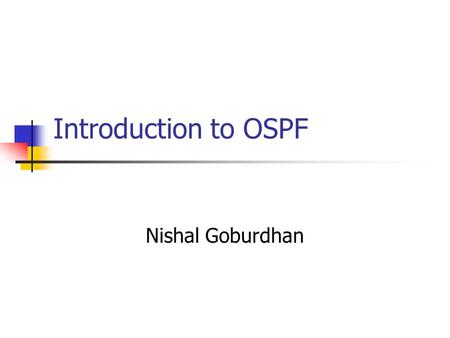 Introduction to OSPF Nishal Goburdhan. Routing and Forwarding Routing is not the same as Forwarding Routing is the building of maps Each routing protocol.