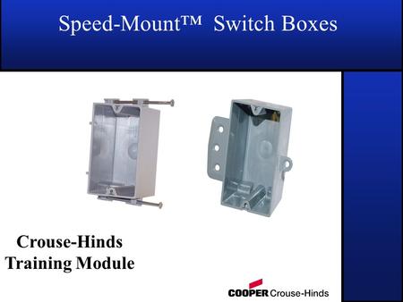 Speed-Mount™ Switch Boxes Crouse-Hinds Training Module.
