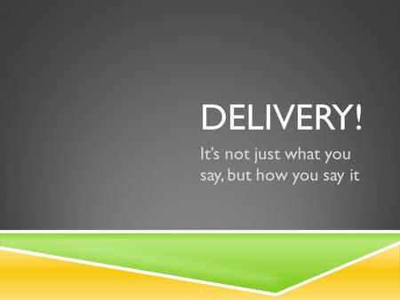 DELIVERY! It’s not just what you say, but how you say it.