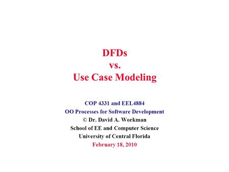 DFDs vs. Use Case Modeling COP 4331 and EEL4884 OO Processes for Software Development © Dr. David A. Workman School of EE and Computer Science University.