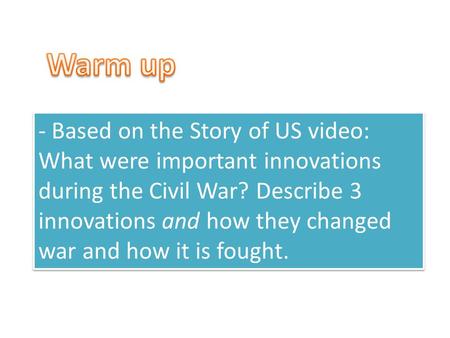 - Based on the Story of US video: What were important innovations during the Civil War? Describe 3 innovations and how they changed war and how it is fought.