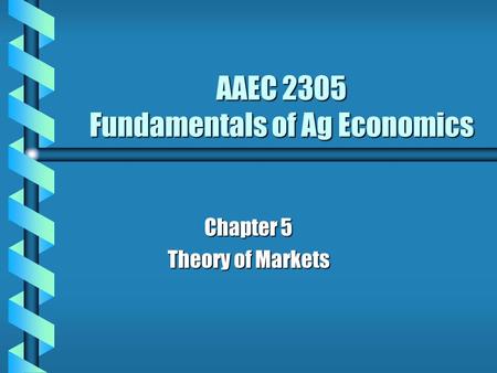 AAEC 2305 Fundamentals of Ag Economics Chapter 5 Theory of Markets.