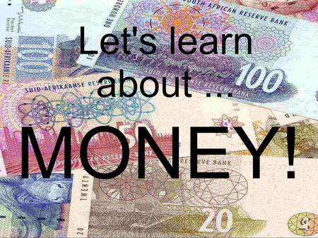 Let's learn about... MONEY!. Notes are made from paper and cotton. That is why you can wash them and they won't fall apart!