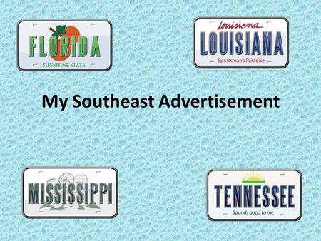 My Southeast Advertisement. Florida If you want to live in a sunny, warm place If you ask me, I would say Florida. You can go to Disneyworld, the beach,