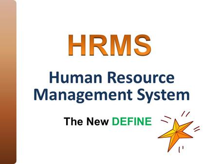 Human Resource Management System The New DEFINE. Background Major Changes Implementation Schedule Phase II Details Training Opportunities.