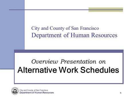 City and County of San Francisco Department of Human Resources 1 City and County of San Francisco Department of Human Resources Overview Presentation on.