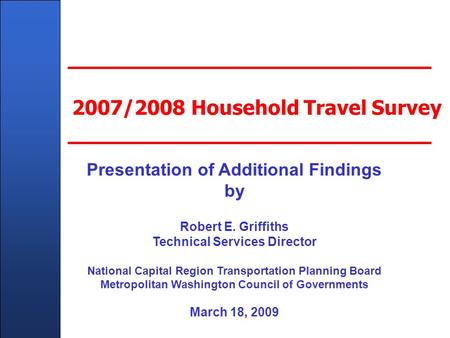 Client Name Here - In Title Master Slide 2007/2008 Household Travel Survey Presentation of Additional Findings by Robert E. Griffiths Technical Services.