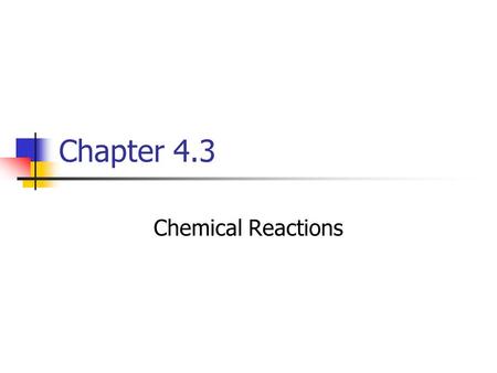 Chapter 4.3 Chemical Reactions.