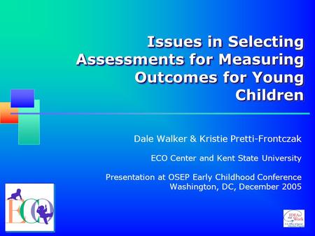 Issues in Selecting Assessments for Measuring Outcomes for Young Children Issues in Selecting Assessments for Measuring Outcomes for Young Children Dale.
