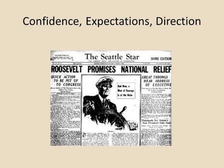 Confidence, Expectations, Direction. The New Deal(s) First: early 1933-mid-1935. 1st Hundred Days New Nationalism Second: mid-1935-1938 2nd Hundred Days.