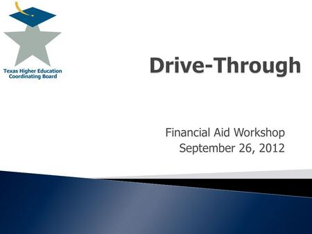 Financial Aid Workshop September 26, 2012.  Prorating TEXAS Grant and TEOG Awards  Exemptions and Waiver Programs  TX College Work Study Program 