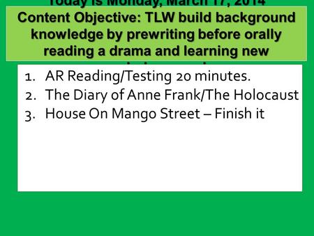 Today is Monday, March 17, 2014 Content Objective: TLW build background knowledge by prewriting before orally reading a drama and learning new vocabulary.