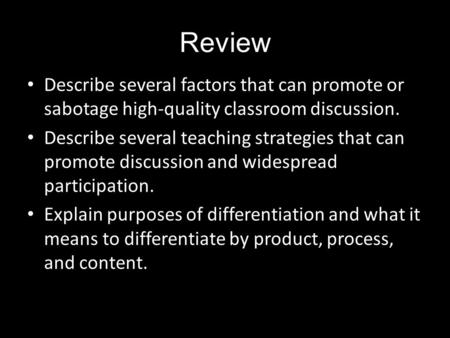 Review Describe several factors that can promote or sabotage high-quality classroom discussion. Describe several teaching strategies that can promote discussion.