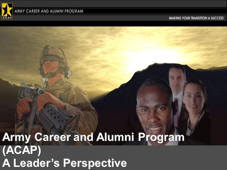 ACAP Is Congressionally mandated A promise Army makes at enlistment – a program that enables Soldiers to capitalize on their Army experience and skills.