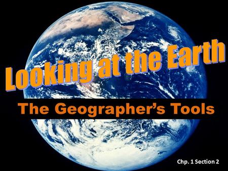 The Geographer’s Tools Chp. 1 Section 2. The Geographer’s Tools… Tools include maps, globes, and data that can be displayed in a variety of ways Globe:
