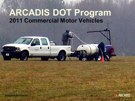 Imagine the result ARCADIS DOT Program 2011 Commercial Motor Vehicles Imagine the result.