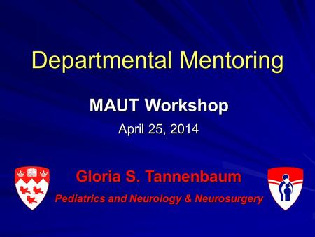 Departmental Mentoring MAUT Workshop April 25, 2014 Gloria S. Tannenbaum Pediatrics and Neurology & Neurosurgery.