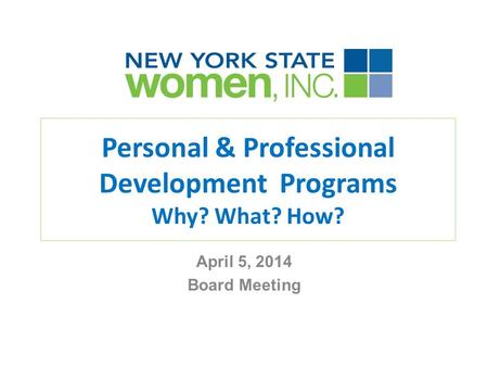 Personal & Professional Development Programs Why? What? How? April 5, 2014 Board Meeting.