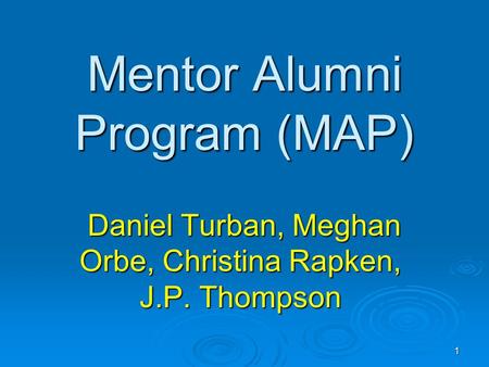 1 Mentor Alumni Program (MAP) Daniel Turban, Meghan Orbe, Christina Rapken, J.P. Thompson Daniel Turban, Meghan Orbe, Christina Rapken, J.P. Thompson.