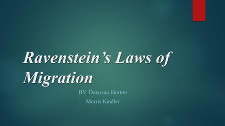 Ravenstein’s Laws of Migration BY: Donovan Horton Morris Kindler.