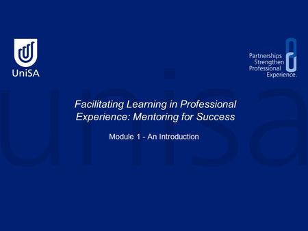 Facilitating Learning in Professional Experience: Mentoring for Success Module 1 - An Introduction.
