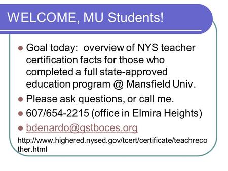 WELCOME, MU Students! Goal today: overview of NYS teacher certification facts for those who completed a full state-approved education Mansfield.