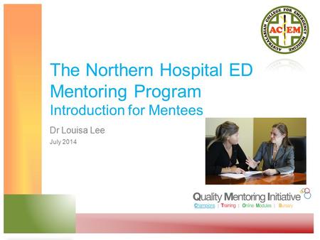 The Northern Hospital ED Mentoring Program Introduction for Mentees Dr Louisa Lee July 2014.