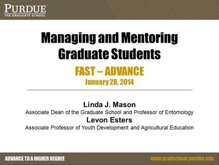 Managing and Mentoring Graduate Students FAST – ADVANCE January 28, 2014 Linda J. Mason Associate Dean of the Graduate School and Professor of Entomology.