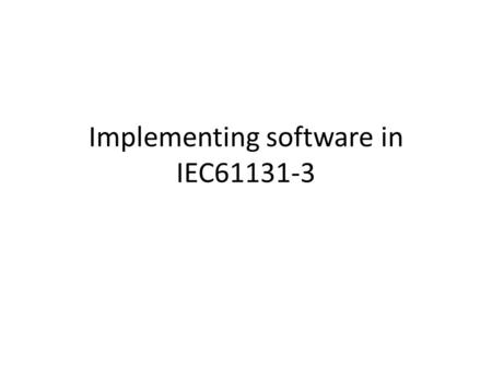 Implementing software in IEC61131-3. Languages in IEC61131-3 IEC61131-3 uses the following languages Instruction List – Assembly level programming using.